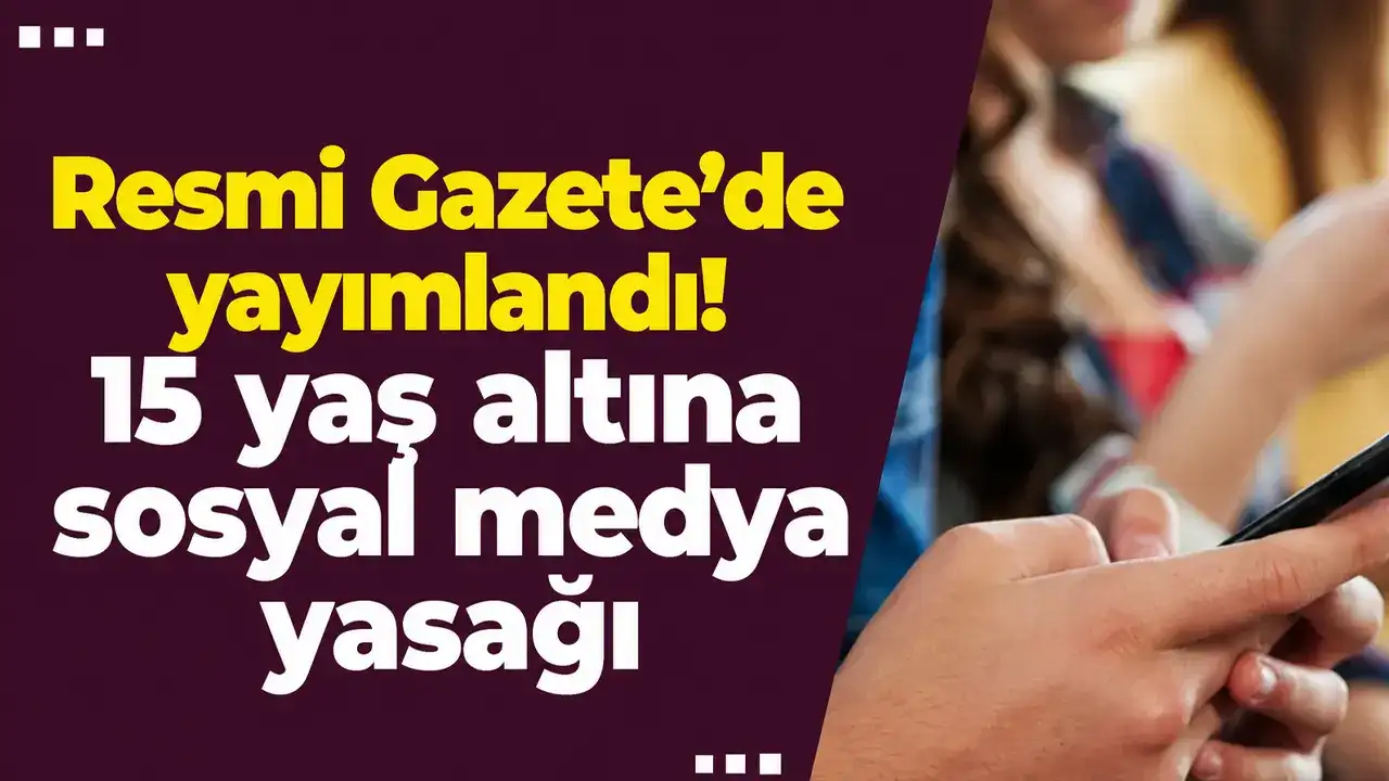 Resmi Gazete’de yayımlandı: 15 yaş altına sosyal medya yasağı