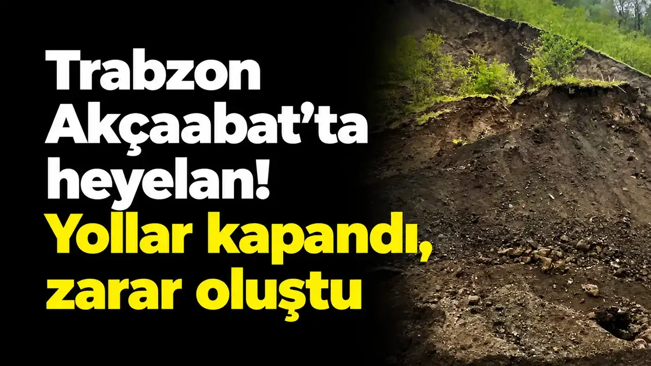 Trabzon Akçaabat’ta heyelan: yollar kapandı, zarar oluştu