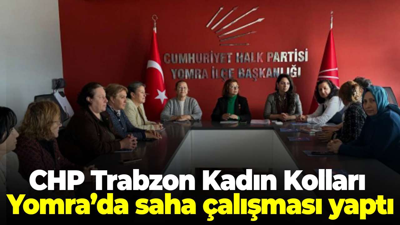 CHP Trabzon Kadın Kolları Yomra’da saha çalışması yaptı