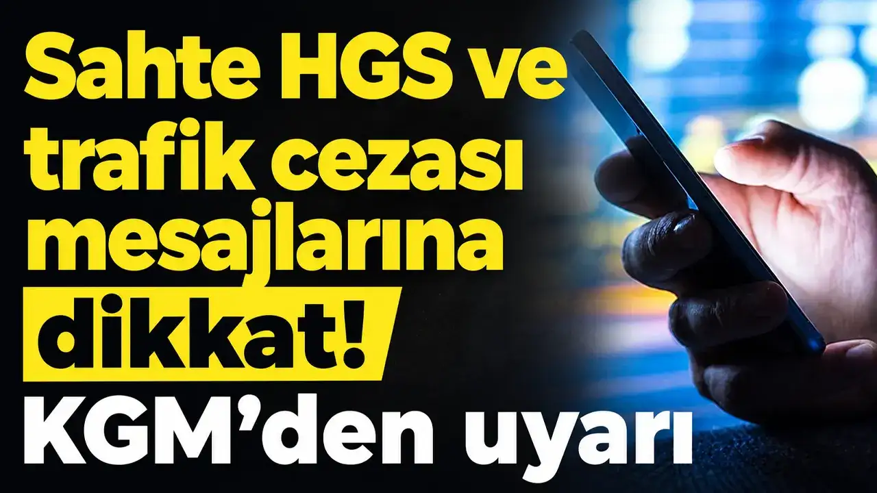 Sahte HGS ve trafik cezası mesajlarına dikkat! KGM’den uyarı
