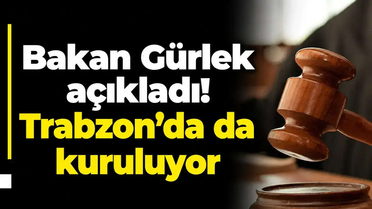 Bakan Gürlek açıkladı! Trabzon’da da kuruluyor