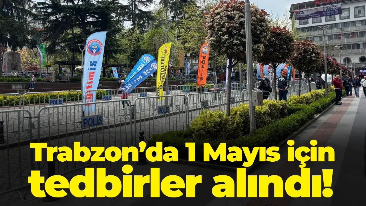 Trabzon’da 1 Mayıs için tedbirler alındı!