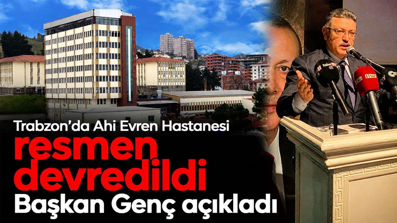 Trabzon'da Ahi Evren Hastanesi resmen devredildi: Başkan Genç açıkladı