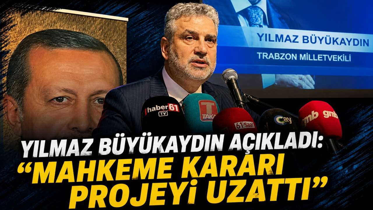 Trabzon Milletvekili Yılmaz Büyükaydın açıkladı: “Mahkeme kararı projeyi uzattı”