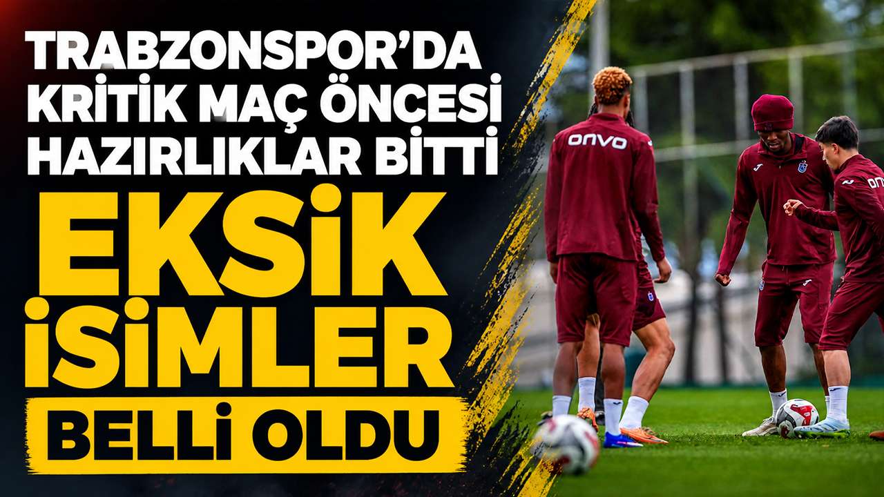 Trabzon’da kritik maç öncesi hazırlıklar bitti: Eksik isimler belli oldu