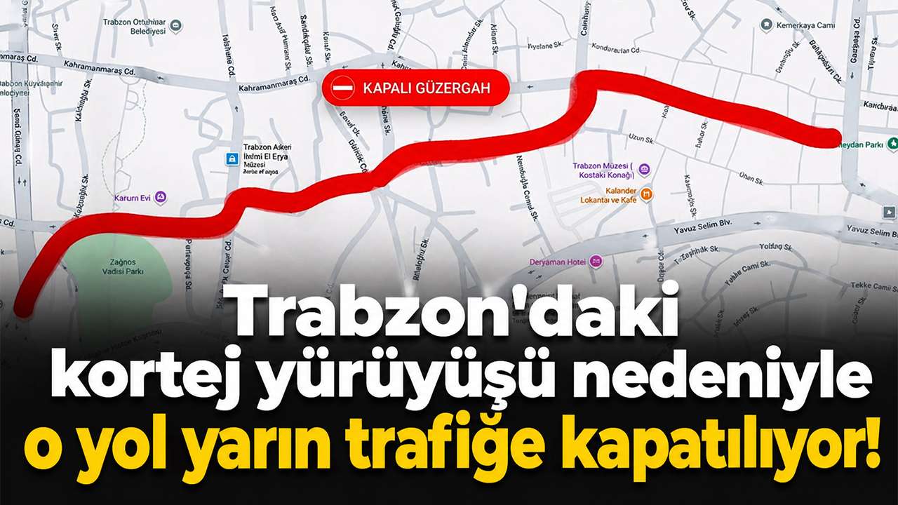 Trabzon'daki kortej yürüyüşü nedeniyle o yol yarın trafiğe kapatılıyor!
