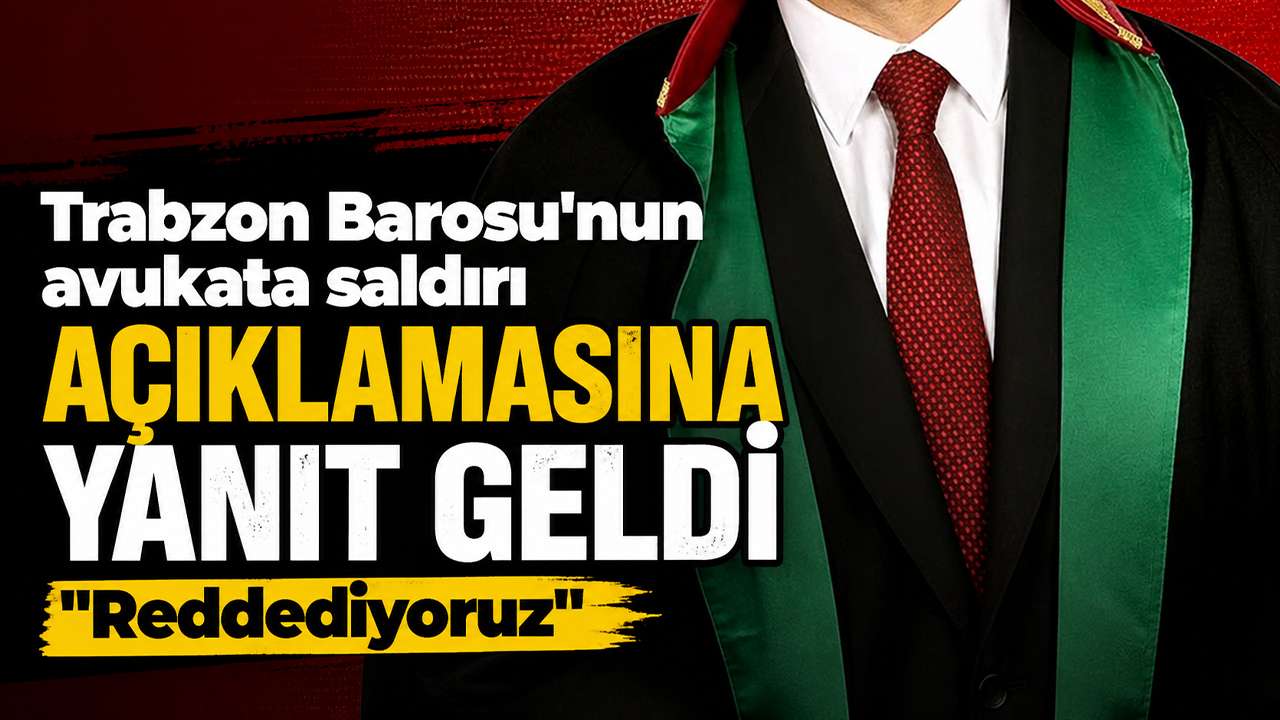 Trabzon Barosu'nun avukata saldırı açıklamasına yanıt geldi 