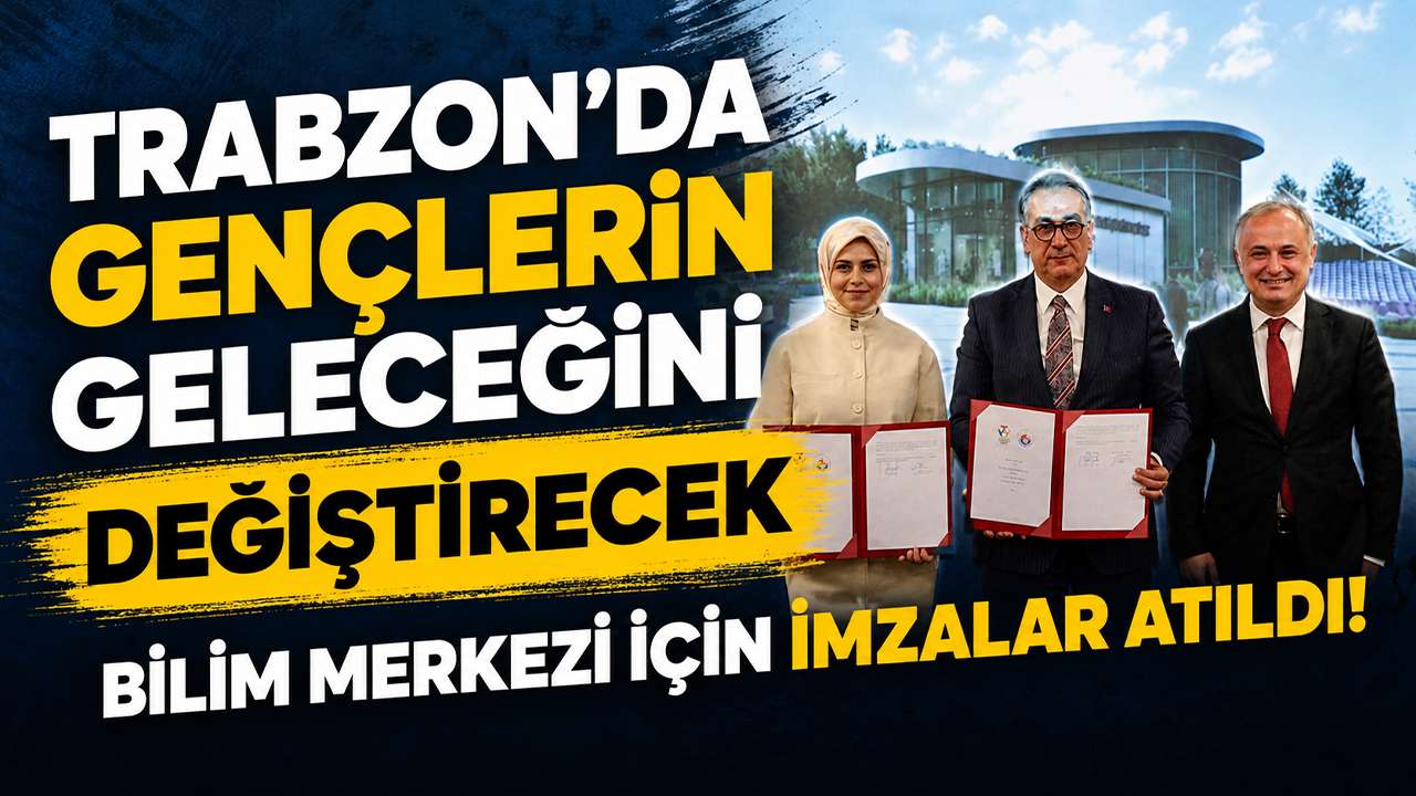 Trabzon'da gençlerin geleceğini değiştirecek bilim merkezi için imzalar atıldı