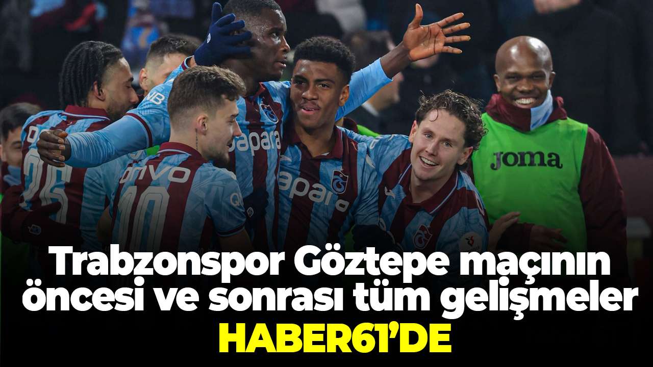 Trabzonspor Göztepe maçının öncesi sonrası tüm gelişmeler Haber61'de! İşte Muhtemel 11'ler