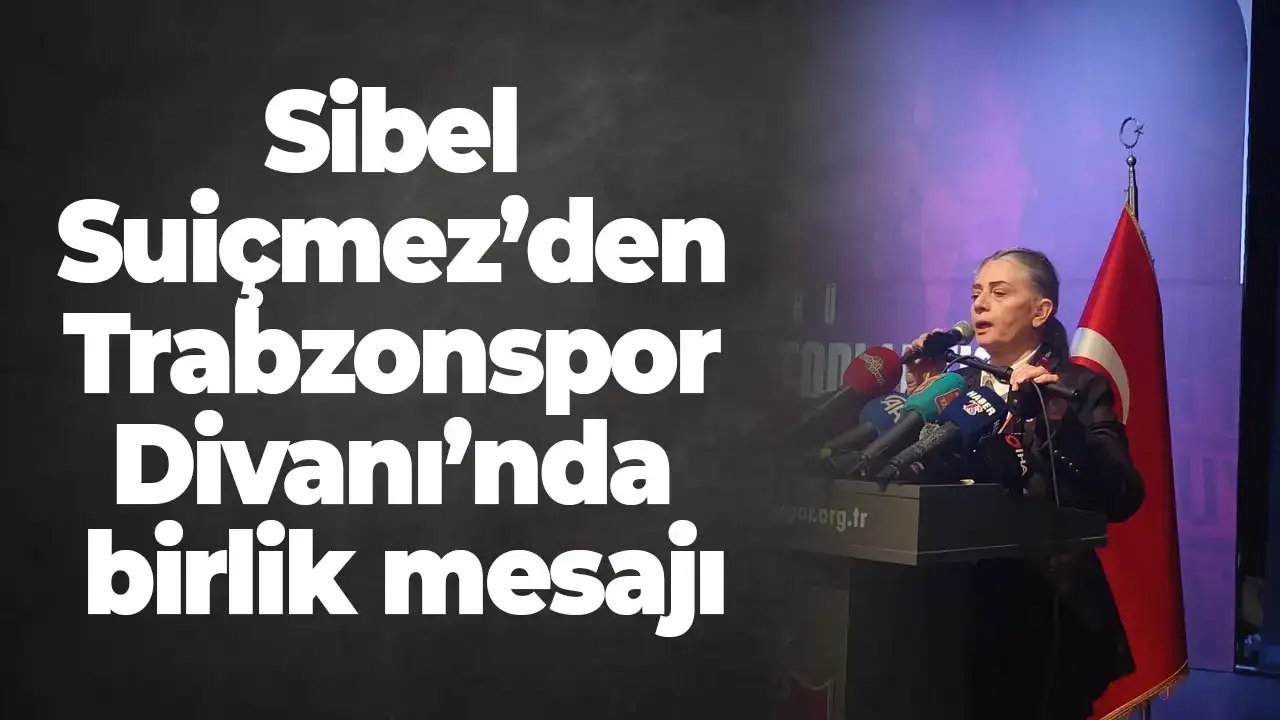 Sibel Suiçmez’den Trabzonspor Divanı’nda birlik mesajı