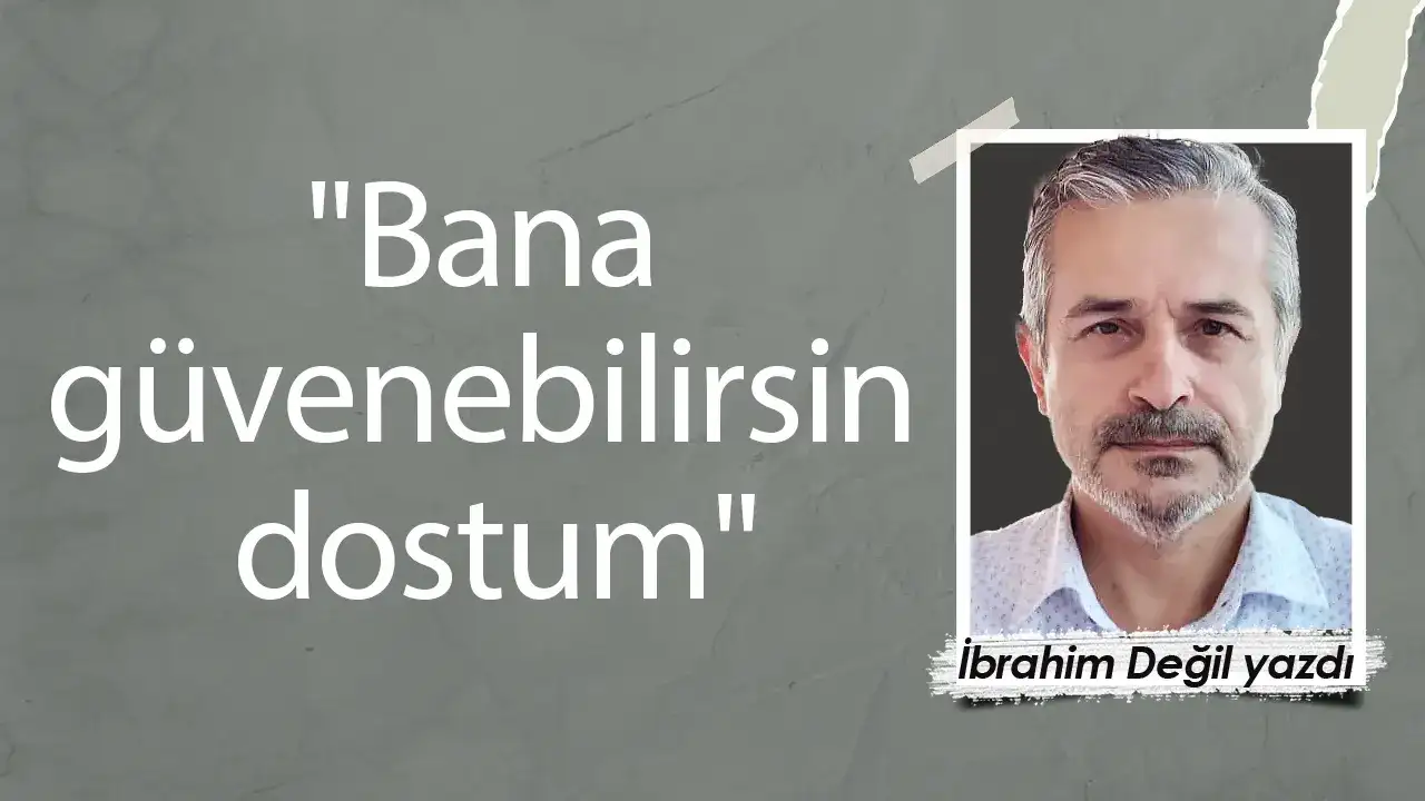 "Bana güvenebilirsin dostum"