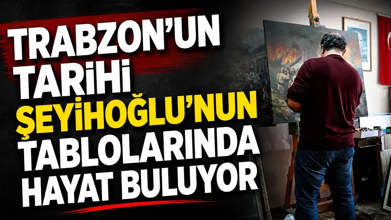 Trabzon’un tarihi Şeyihoğlu’nun tablolarında hayat buluyor