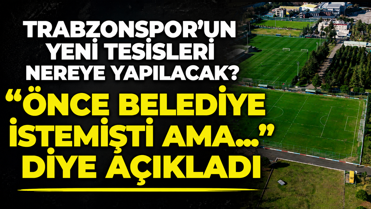Trabzonspor tesisleri için düşünülen alanı açıkladı “Büyükşehir’e istemiştik ama…”