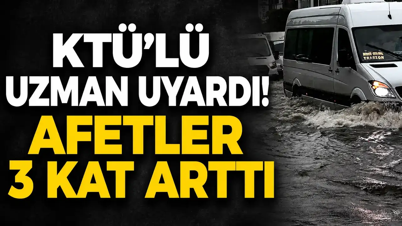 KTÜ’lü uzman uyardı: Afetler 3 kat arttı