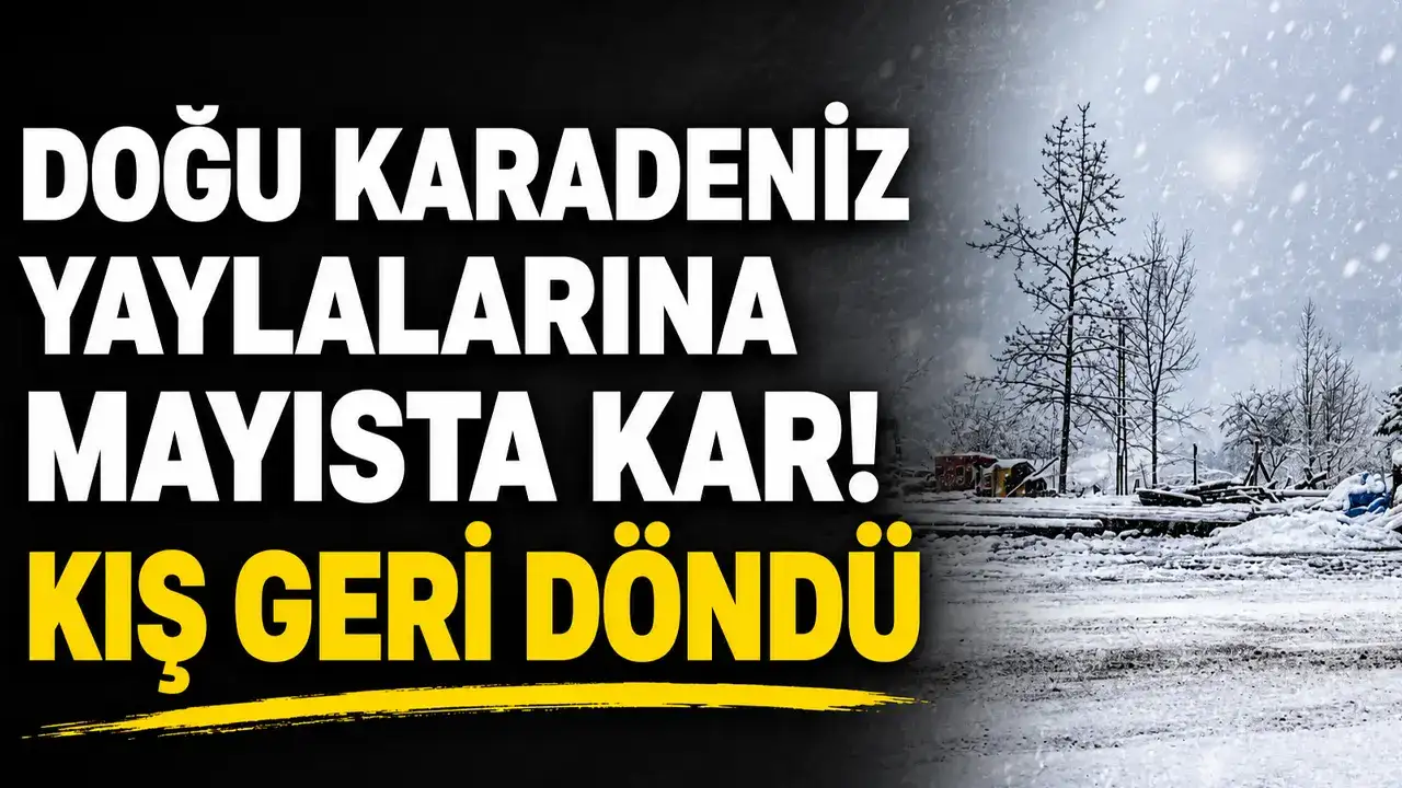 Doğu Karadeniz yaylalarına mayısta kar: Kış geri döndü