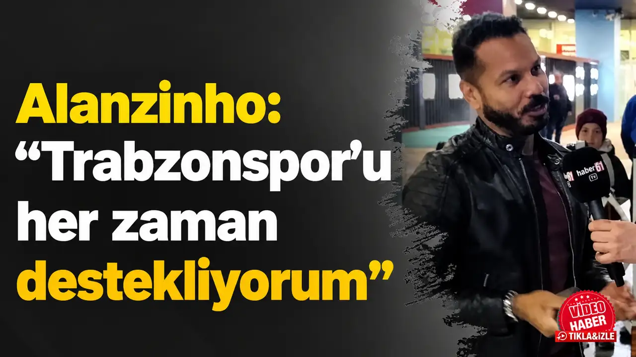 Alanzinho: “Trabzonspor’u her zaman destekliyorum”