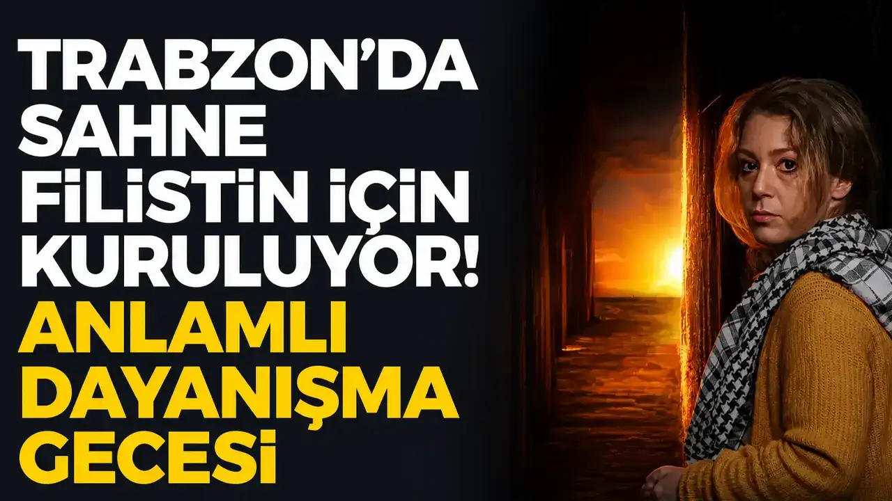 Trabzon’da sahne Filistin için kuruluyor: Anlamlı dayanışma gecesi