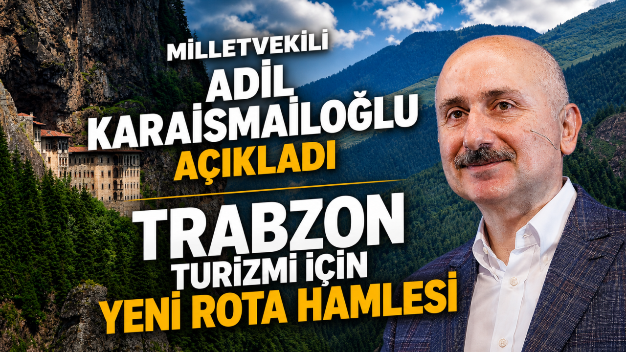 Milletvekili Adil Karaismailoğlu açıkladı: Trabzon turizmi için yeni rota hamlesi