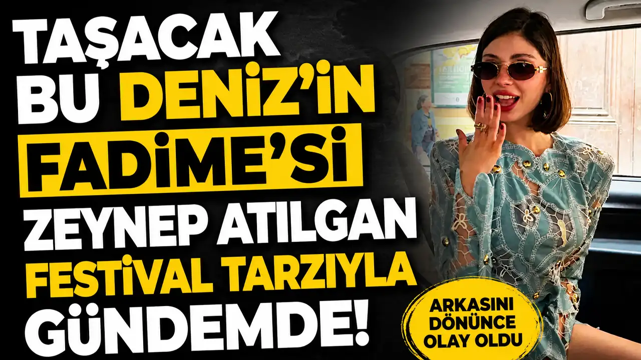 Taşacak Bu Deniz’in Fadime’si Zeynep Atılgan festival tarzıyla gündemde! Arkasını dönünce olay oldu