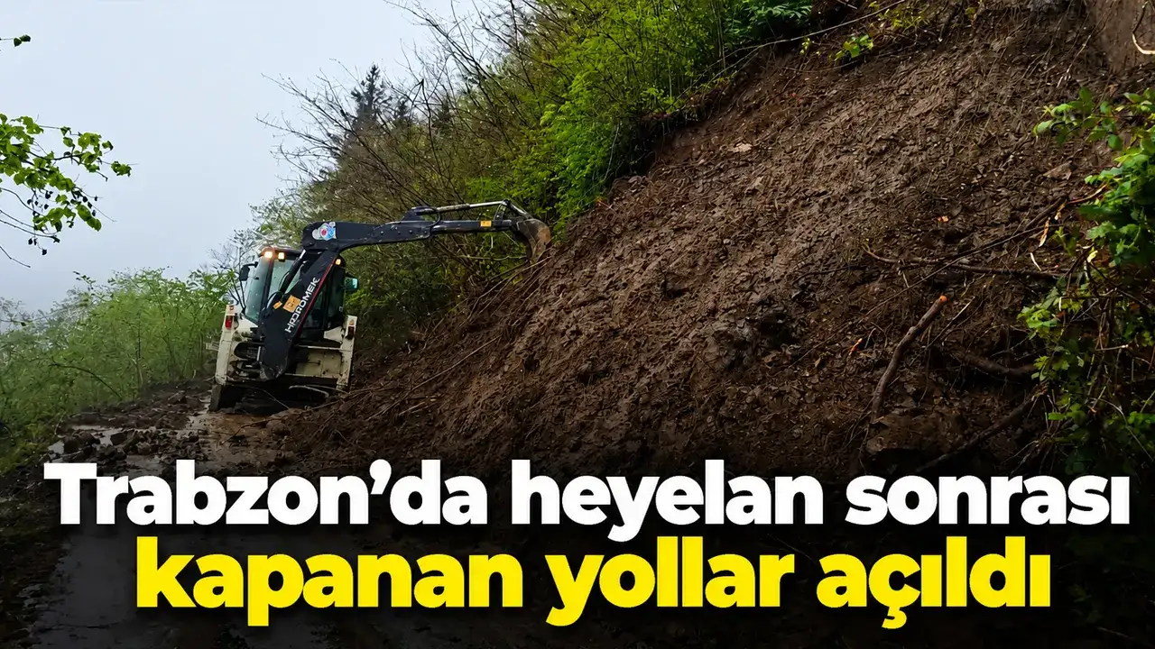 Trabzon’da heyelan sonrası kapanan yollar açıldı