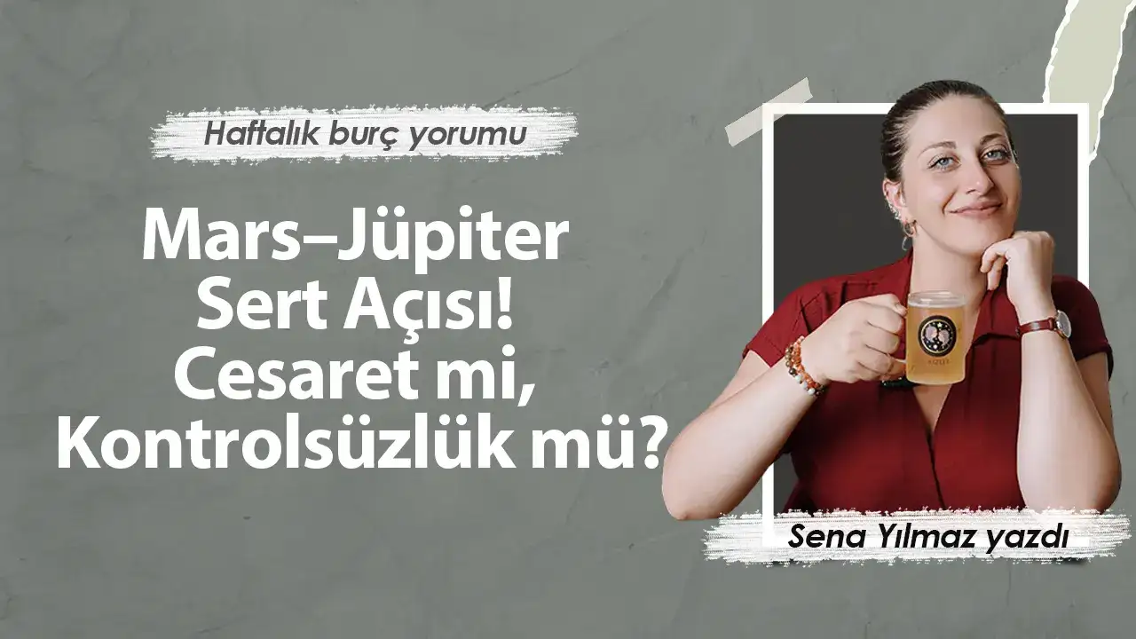 4-10 Mayıs Haftası Burçları Neler Bekliyor? Mars–Jüpiter Sert Açısı