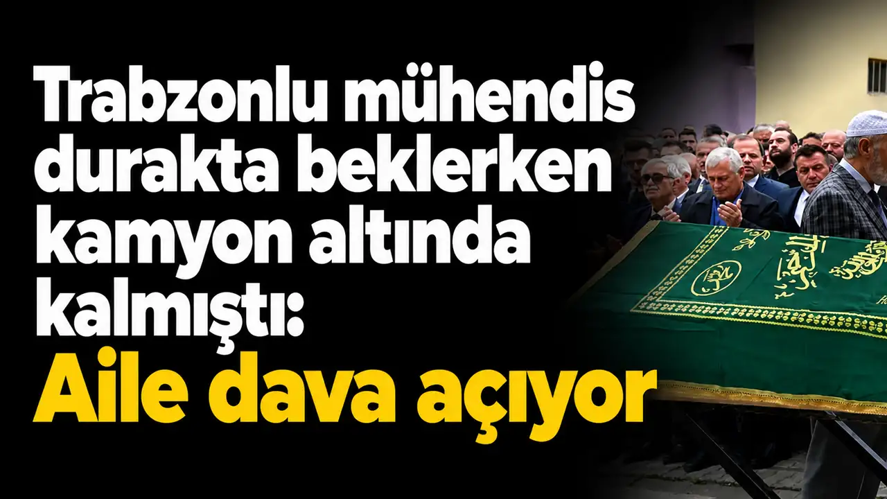 Trabzonlu mühendis durakta beklerken kamyon altında kalmıştı: Aile dava açıyor