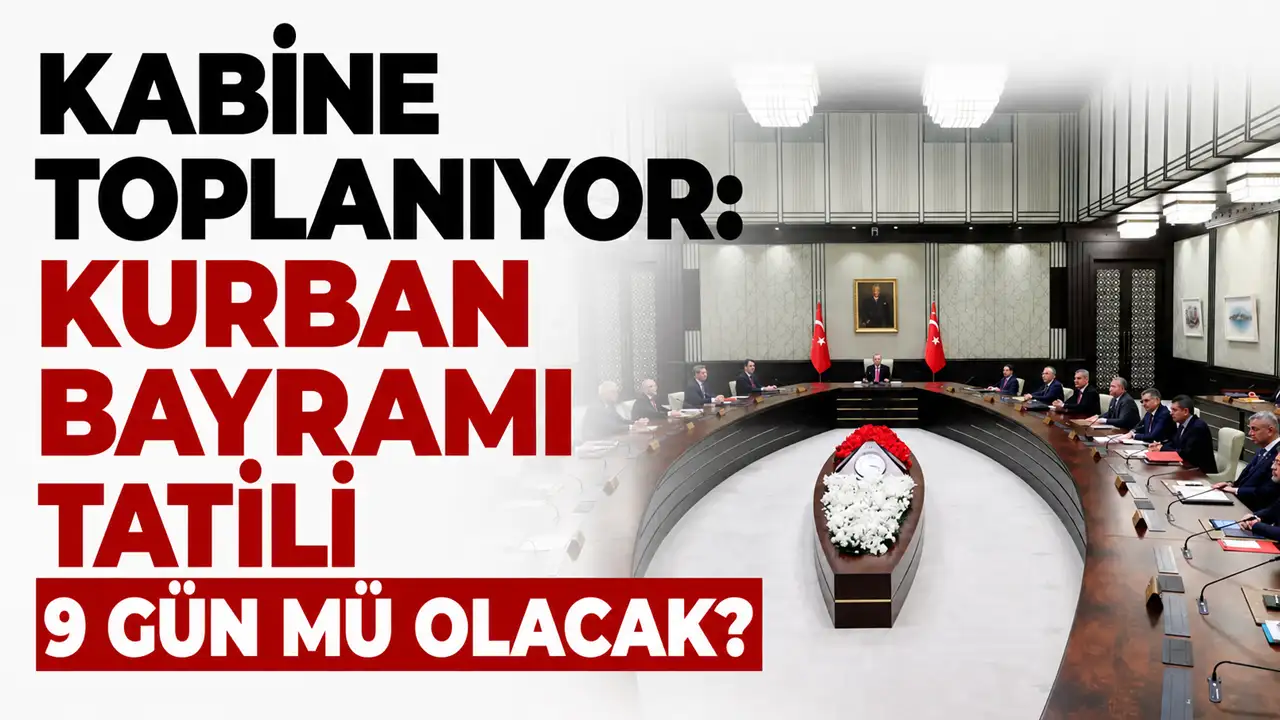 Kabine toplanıyor: Kurban Bayramı tatili 9 gün mü olacak?