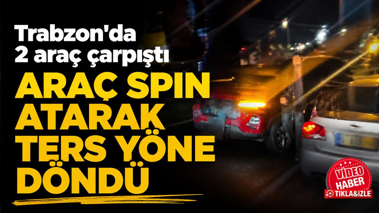 Trabzon'da 2 araç çarpıştı: Araç spin atarak ters yöne döndü