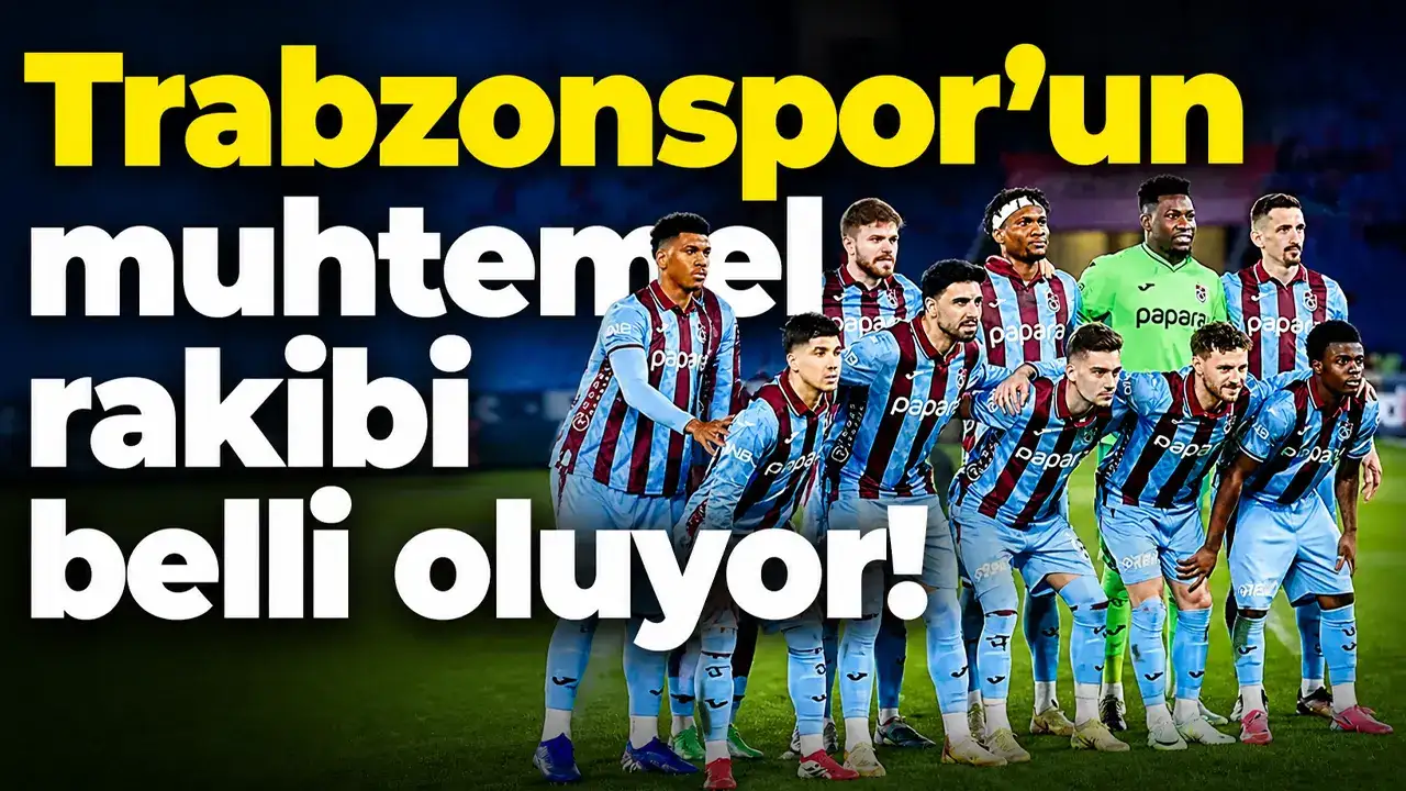 Trabzonspor muhtemel rakibi belli oluyor!