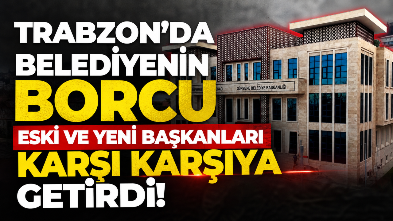 Trabzon'da belediyenin borcu eski ve yeni başkanları karşı karşıya getirdi