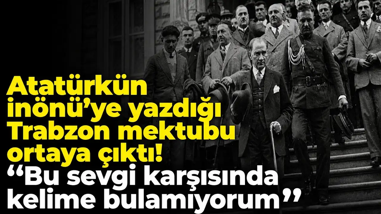 Atatürk'ün  İnönü’ye Trabzon mektubu ortaya çıktı! “Bu sevgi karşısında kelime bulamıyorum”