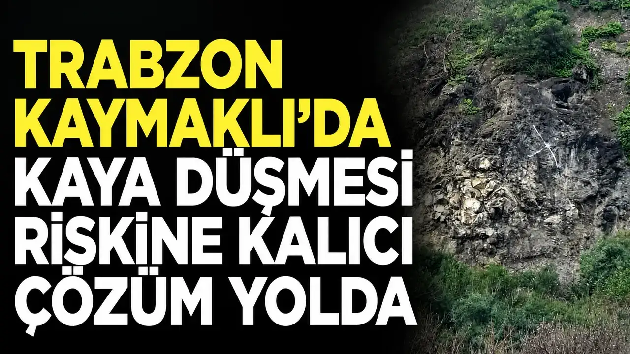 Trabzon Kaymaklı’da kaya düşmesi riskine kalıcı çözüm yolda