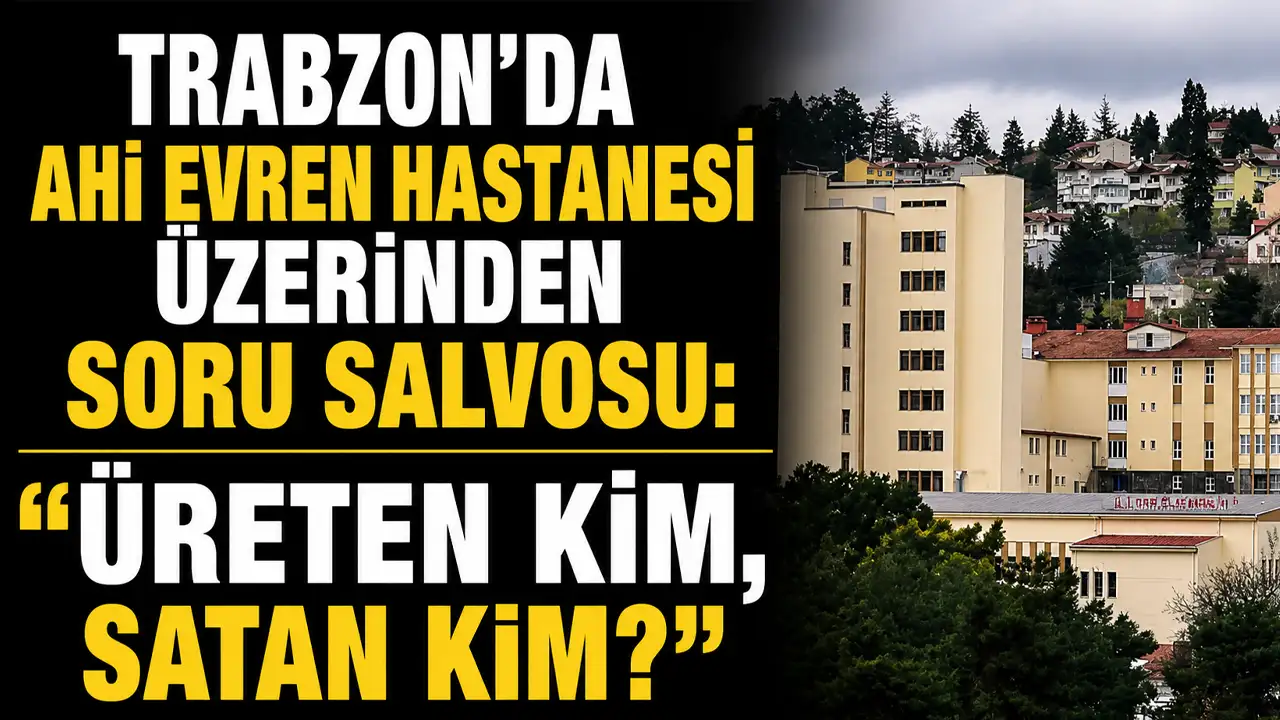 Trabzon'da Ahi Evren Hastanesi üzerinden soru salvosu: "Üreten kim, satan kim?