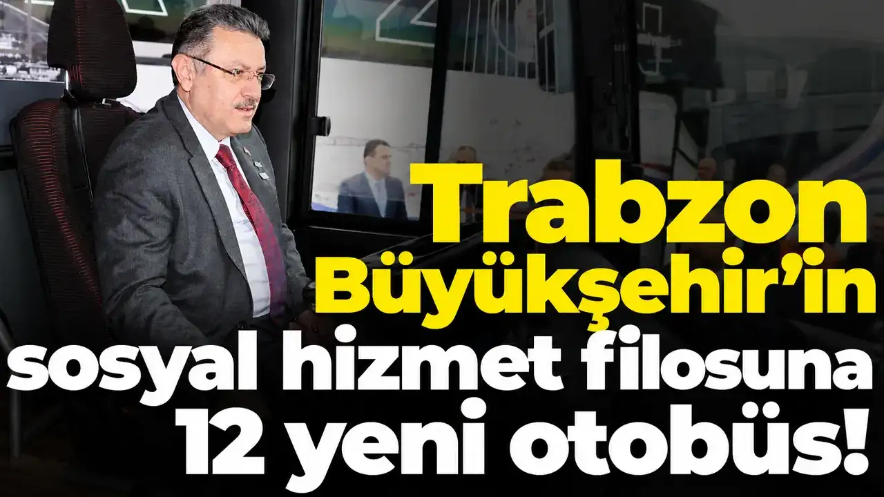 Trabzon Büyükşehir’in sosyal hizmet filosuna 12 yeni otobüs