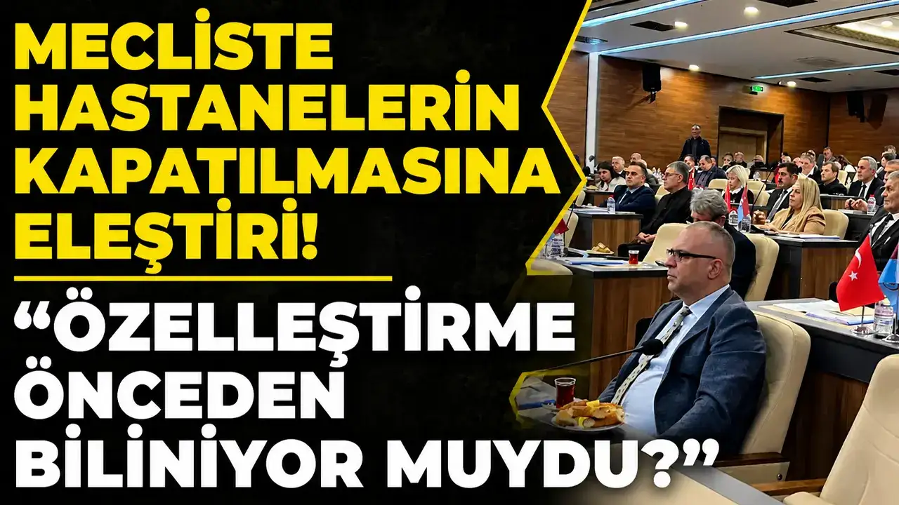 Mecliste hastanelerin kapatılmasına eleştiri: "Özelleştirme önceden biliniyor muydu?’
