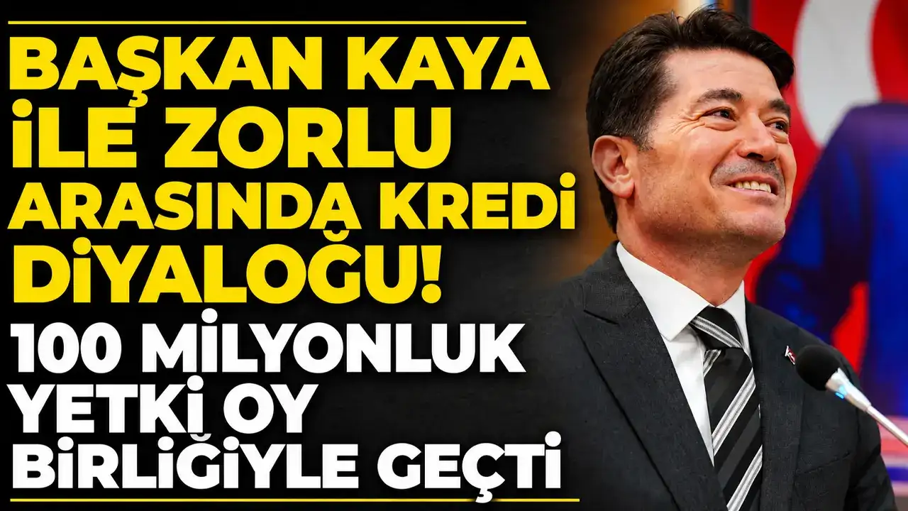 Başkan Kaya ile Zorlu arasında kredi diyaloğu: 100 milyonluk yetki oy birliğiyle geçti
