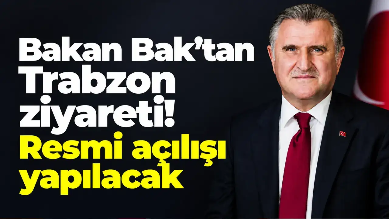 Bakan Bak’tan Trabzon ziyareti: Resmi açılışı yapılacak