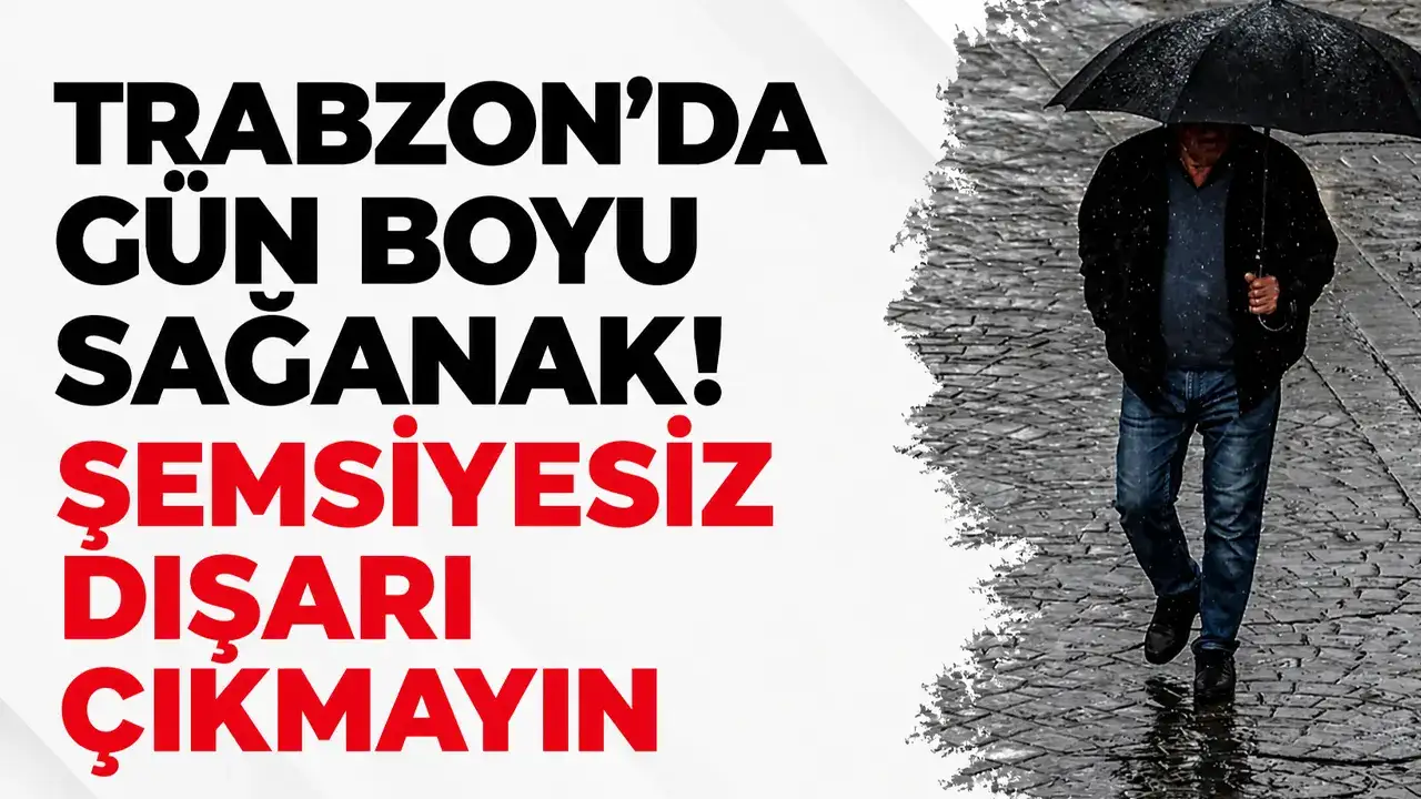 Trabzon’da gün boyu sağanak! Şemsiyesiz dışarı çıkmayın