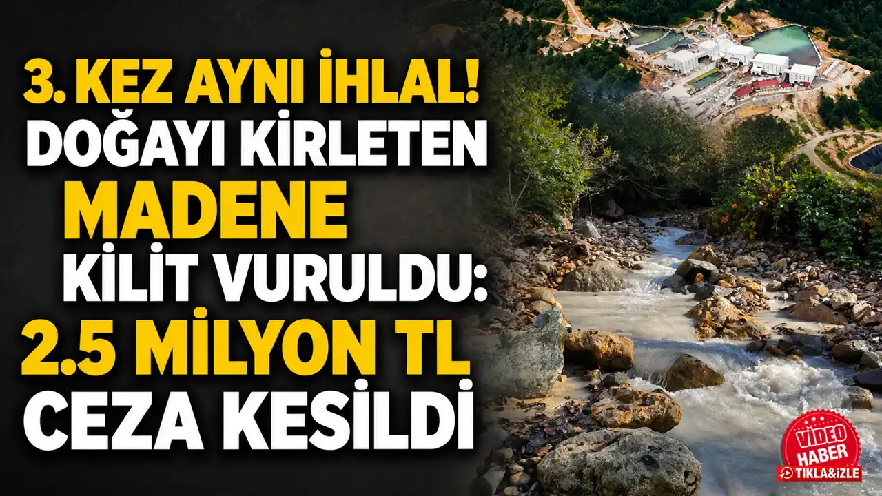3. kez aynı ihlal! Doğayı kirleten madene kilit vuruldu: 2.5 milyon TL ceza kesildi