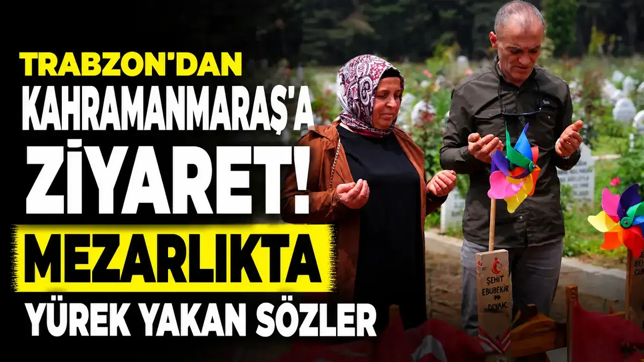 Trabzon’dan Kahramanmaraş’a ziyaret! Mezarlıkta yürek yakan sözler