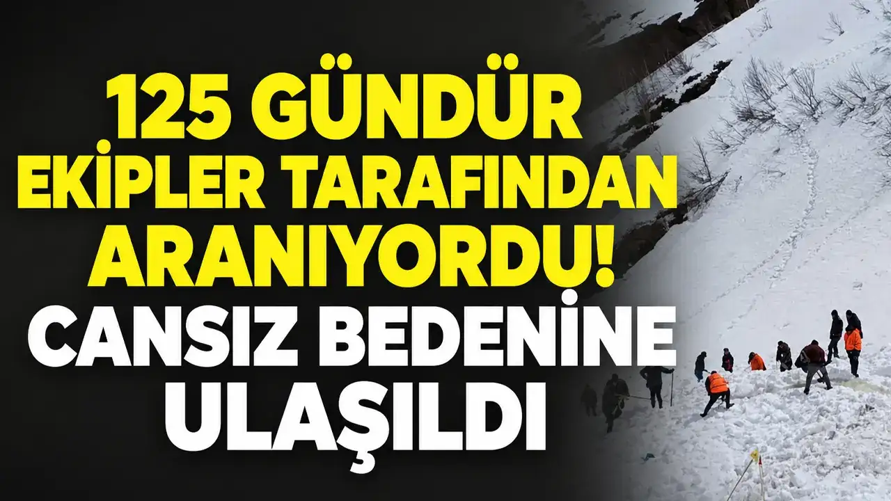 125 gündür ekipler tarafından aranıyordu! Cansız bedenine ulaşıldı