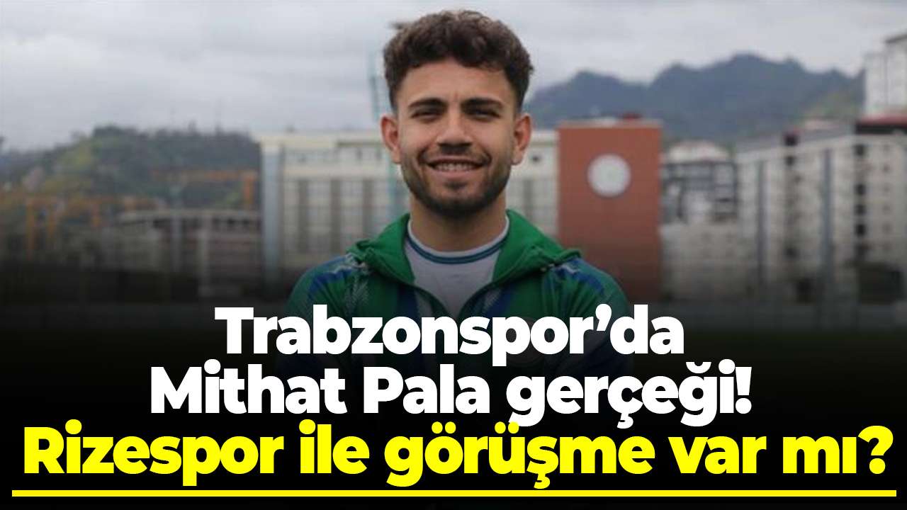 Trabzonspor’da Mithat Pala gerçeği! Rizespor ile görüşme var mı?