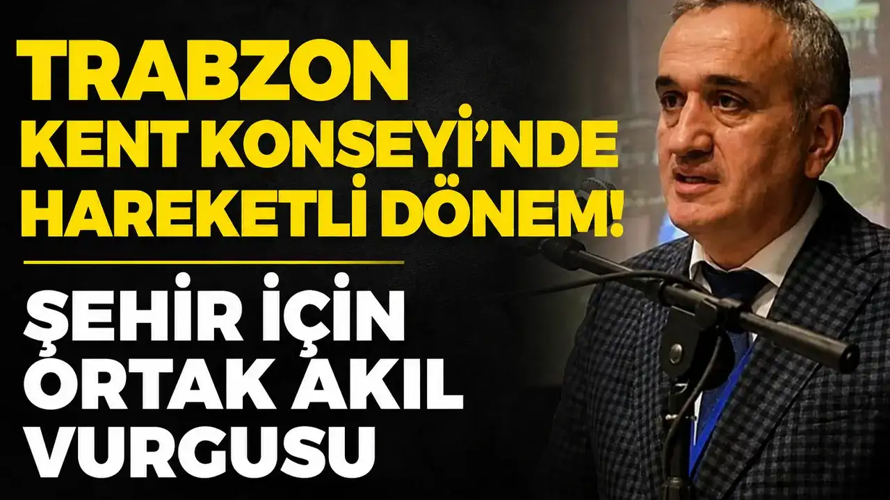 Trabzon Kent Konseyi’nde hareketli dönem: Şehir için ortak akıl vurgusu