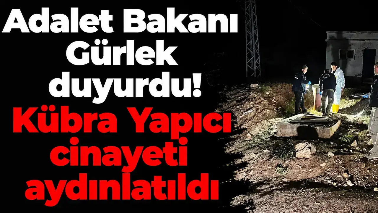 Adalet Bakanı Gürlek duyurdu! Kübra Yapıcı cinayeti aydınlatıldı