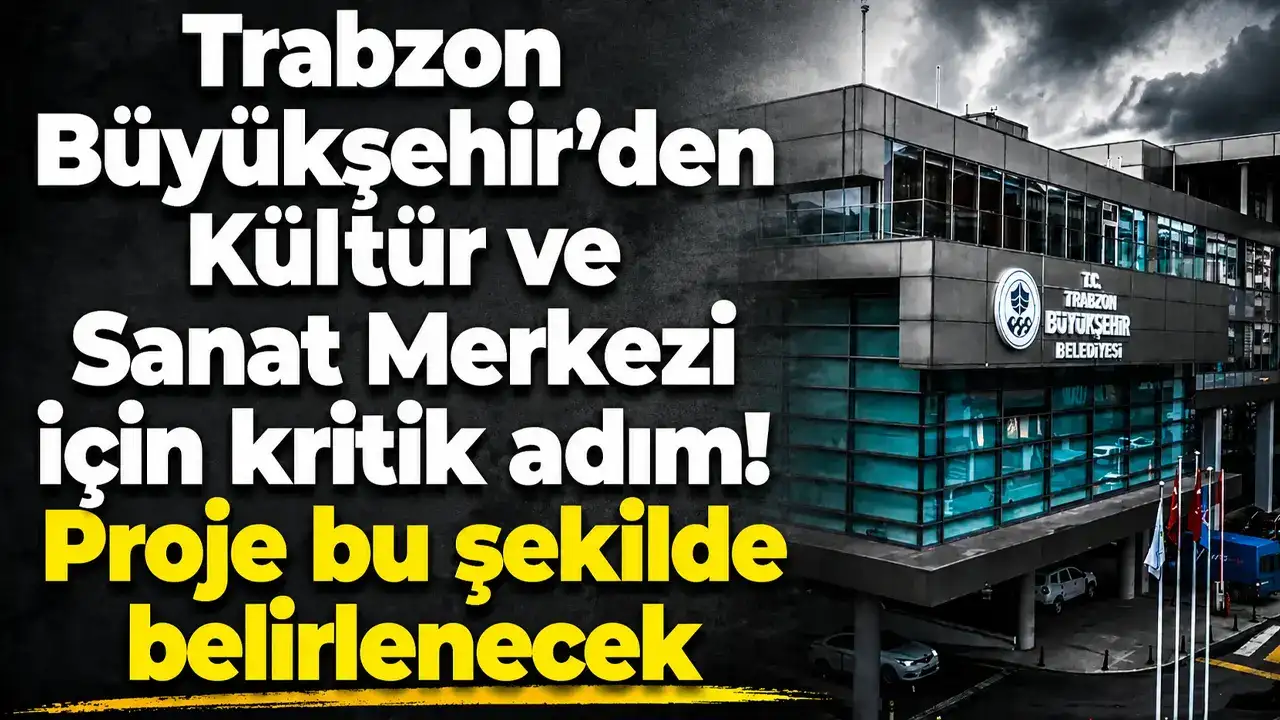 Trabzon Büyükşehir’den Kültür ve Sanat Merkezi için kritik adım: proje bu şekilde belirlenecek