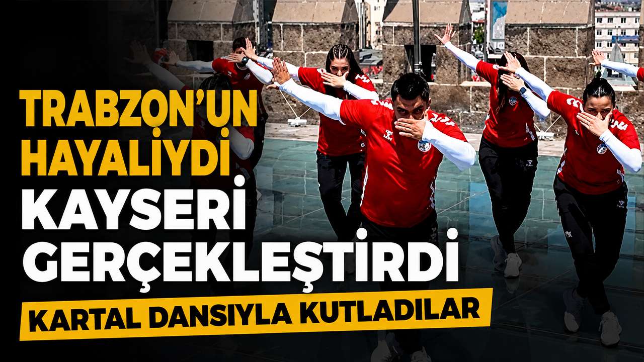 Trabzon'un hayaliydi, Kayseri gerçekleştirdi: Kartal dansıyla kutladılar