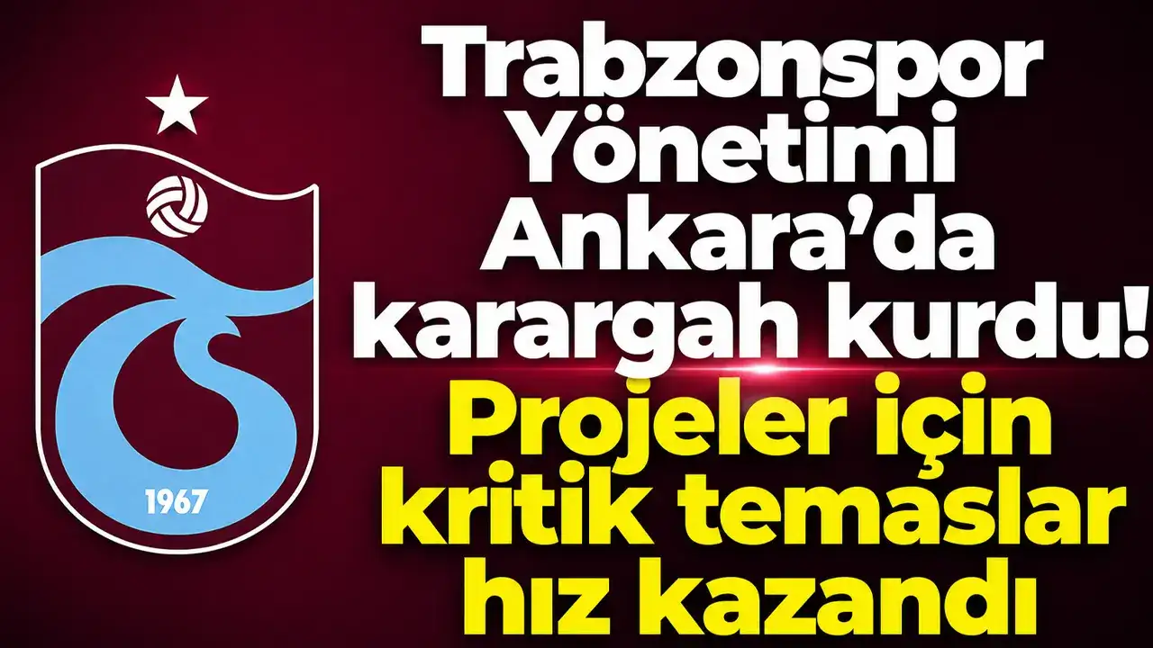 Trabzonspor Yönetimi Ankara’da karargah kurdu! Projeler için kritik temaslar hız kazandı