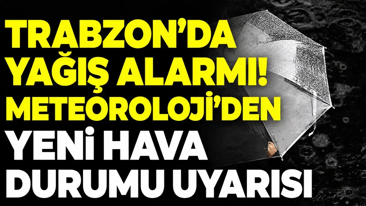 Trabzon’da yağış alarmı! Meteoroloji’den yeni hava durumu uyarısı