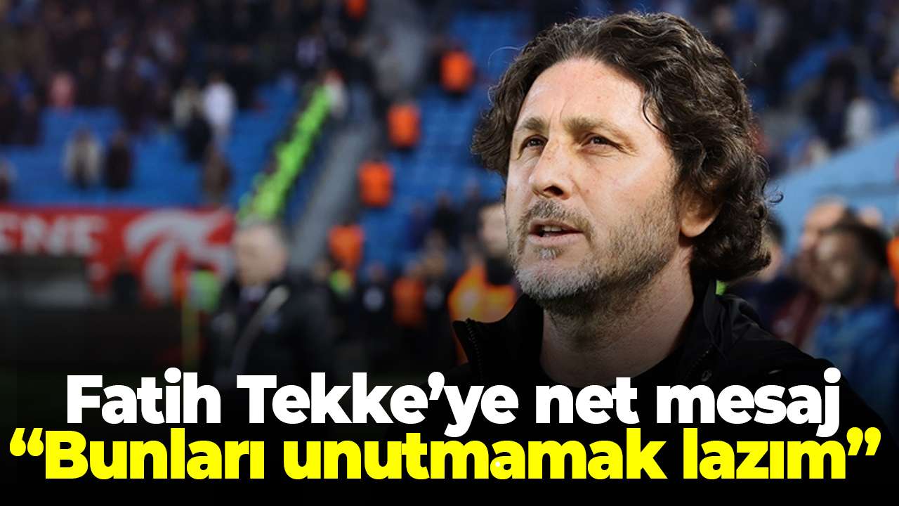 Fatih Tekke’ye net mesaj: “Bunları unutmamak lazım”