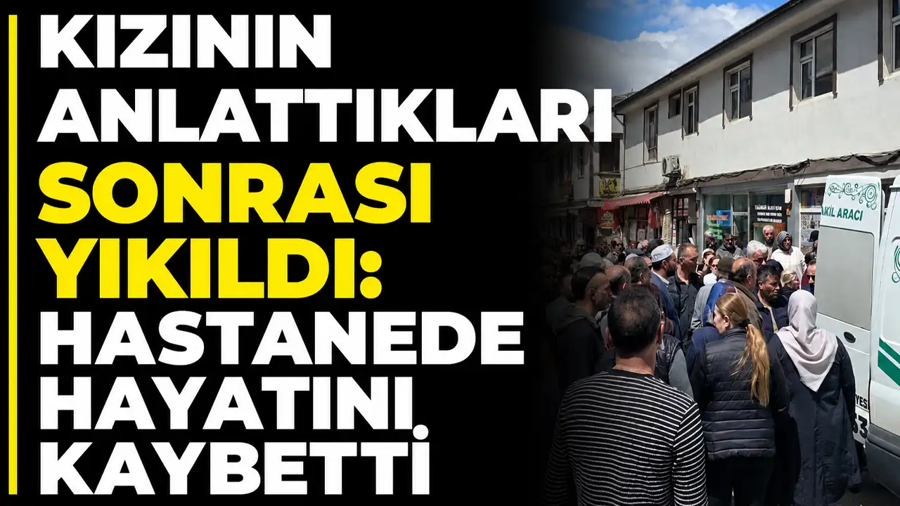 Artvin'de acı olay! Kızının anlattıkları sonrası yıkıldı: Hastanede hayatını kaybetti